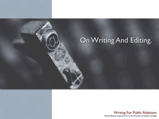 On Writing And Editing.




                   Writing For Public Relations
       Richard Becker, Copywrite, Ink. at the University of Nevada, Las Vegas
 