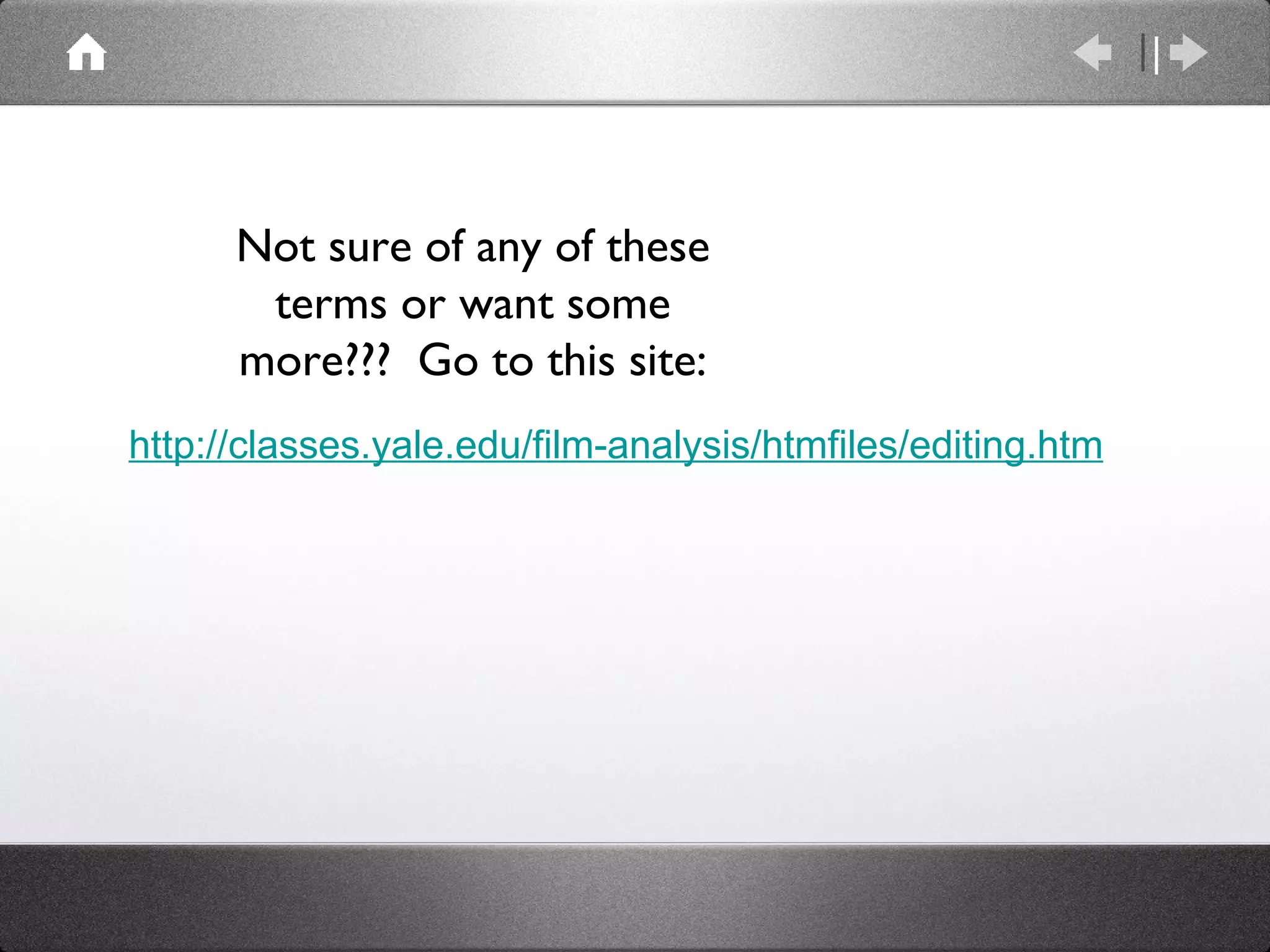 http://classes.yale.edu/film-analysis/htmfiles/editing.htm Not sure of any of these terms or want some more???  Go to this site: 