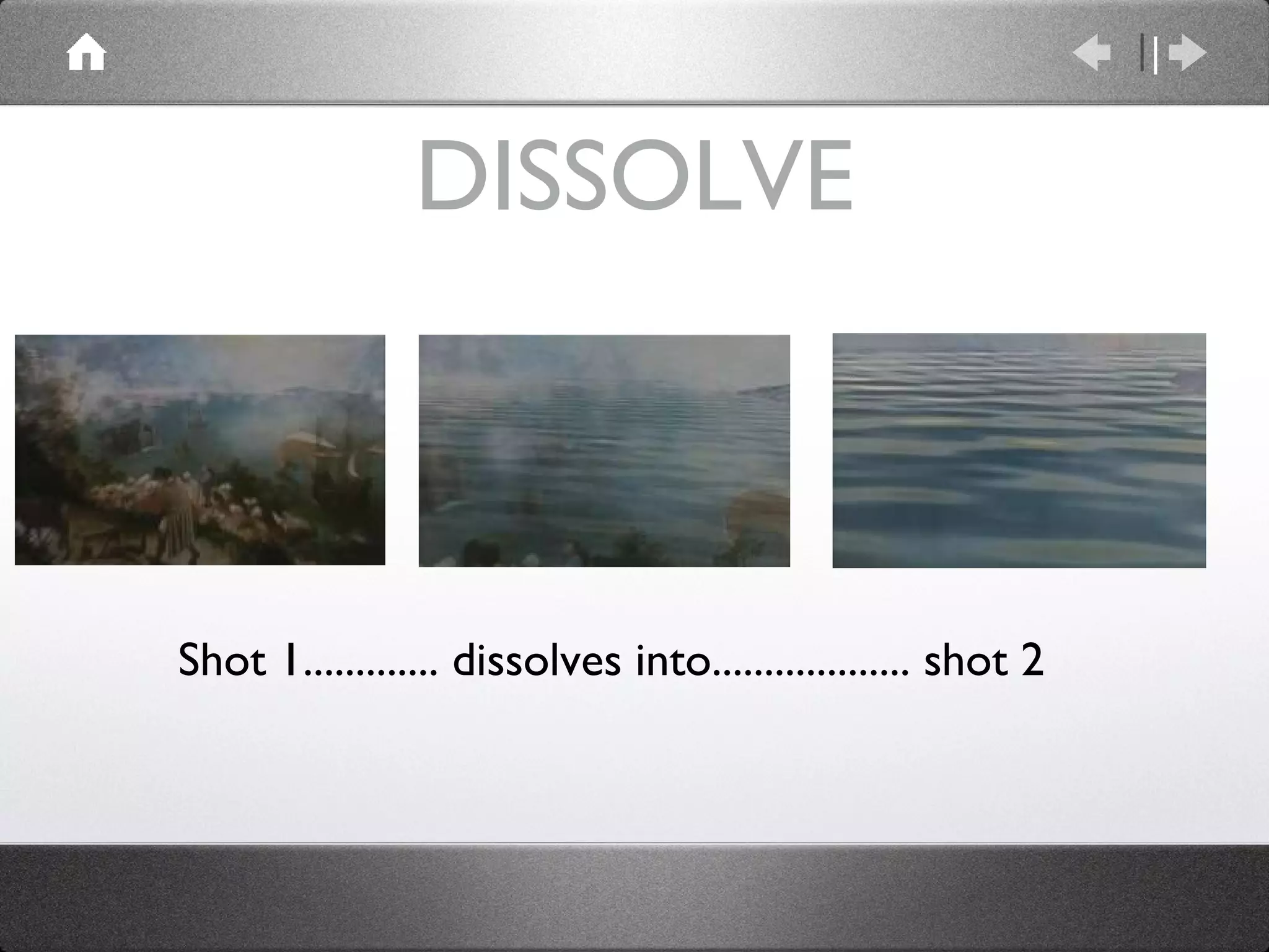 DISSOLVE Shot 1............. dissolves into................... shot 2 