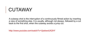CUTAWAY
A cutaway shot is the interruption of a continuously filmed action by inserting
a view of something else. It is usually, although not always, followed by a cut
back to the first shot, when the cutaway avoids a jump cut.
http://www.youtube.com/watch?v=UjwbwxUX2hY
 