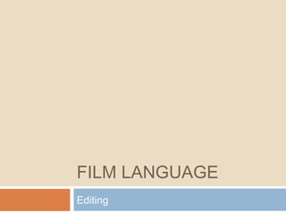 FILM LANGUAGE
Editing
 