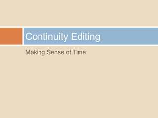 Making Sense of Time
Continuity Editing
 