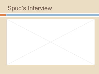 Spud’s Interview
 