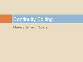 Making Sense of Space
Continuity Editing
 