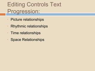 Editing Controls Text
Progression:
• Picture relationships
• Rhythmic relationships
• Time relationships
• Space Relationships
 