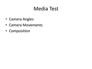 Media Test
• Camera Angles
• Camera Movements
• Composition
 