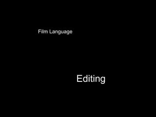 Film Language 
Editing 
 