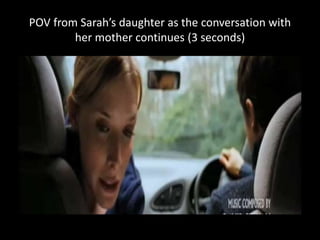 POV from Sarah’s daughter as the conversation with
her mother continues (3 seconds)
 