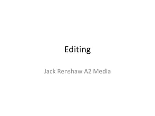Editing
Jack Renshaw A2 Media
 