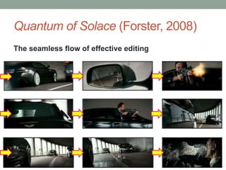The seamless flow of effective editing
Quantum of Solace (Forster, 2008)
 