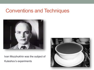 Conventions and Techniques
Ivan Mozzhukhin was the subject of
Kuleshov’s experiments
 