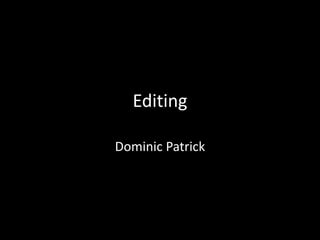 Editing
Dominic Patrick
 