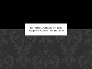 EDITING ANALYSIS OF THE
CONJURING AND THE HALLOW
 