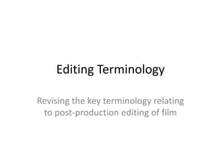 Editing Terminology
Revising the key terminology relating
to post-production editing of film
 