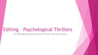 Editing – Psychological Thrillers
The right editing produces suspense and fear within the audience.
 