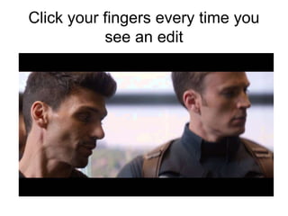 Click your fingers every time you
see an edit
 