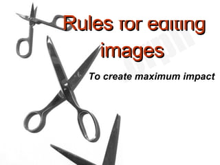 Rules for editing images   To create maximum impact 