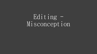 Editing -
Misconception
 