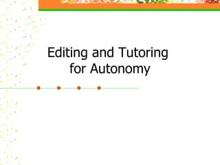 Editing and Tutoring  for Autonomy 