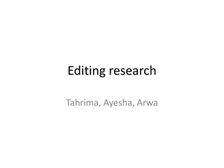 Editing research
Tahrima, Ayesha, Arwa
 