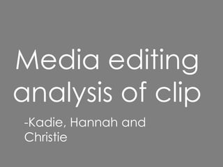 Media editing 
analysis of clip 
-Kadie, Hannah and 
Christie 
 