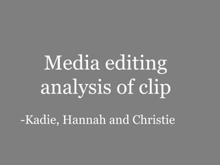 Media editing 
analysis of clip 
-Kadie, Hannah and Christie 
 