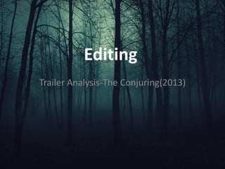Editing
Trailer Analysis-The Conjuring(2013)
 