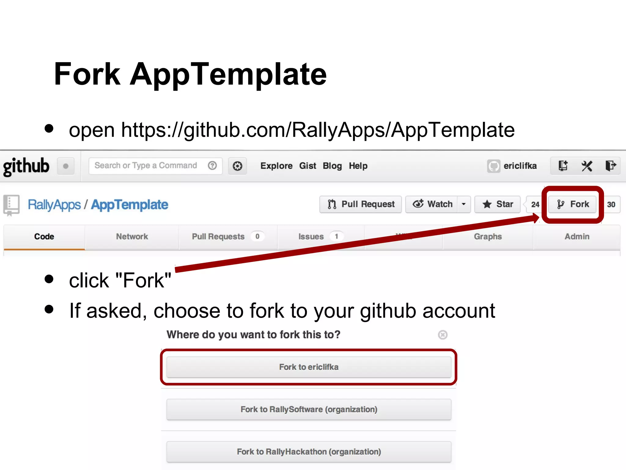 Fork AppTemplate
•   open https://github.com/RallyApps/AppTemplate




•   click "Fork"
•   If asked, choose to fork to your github account
 