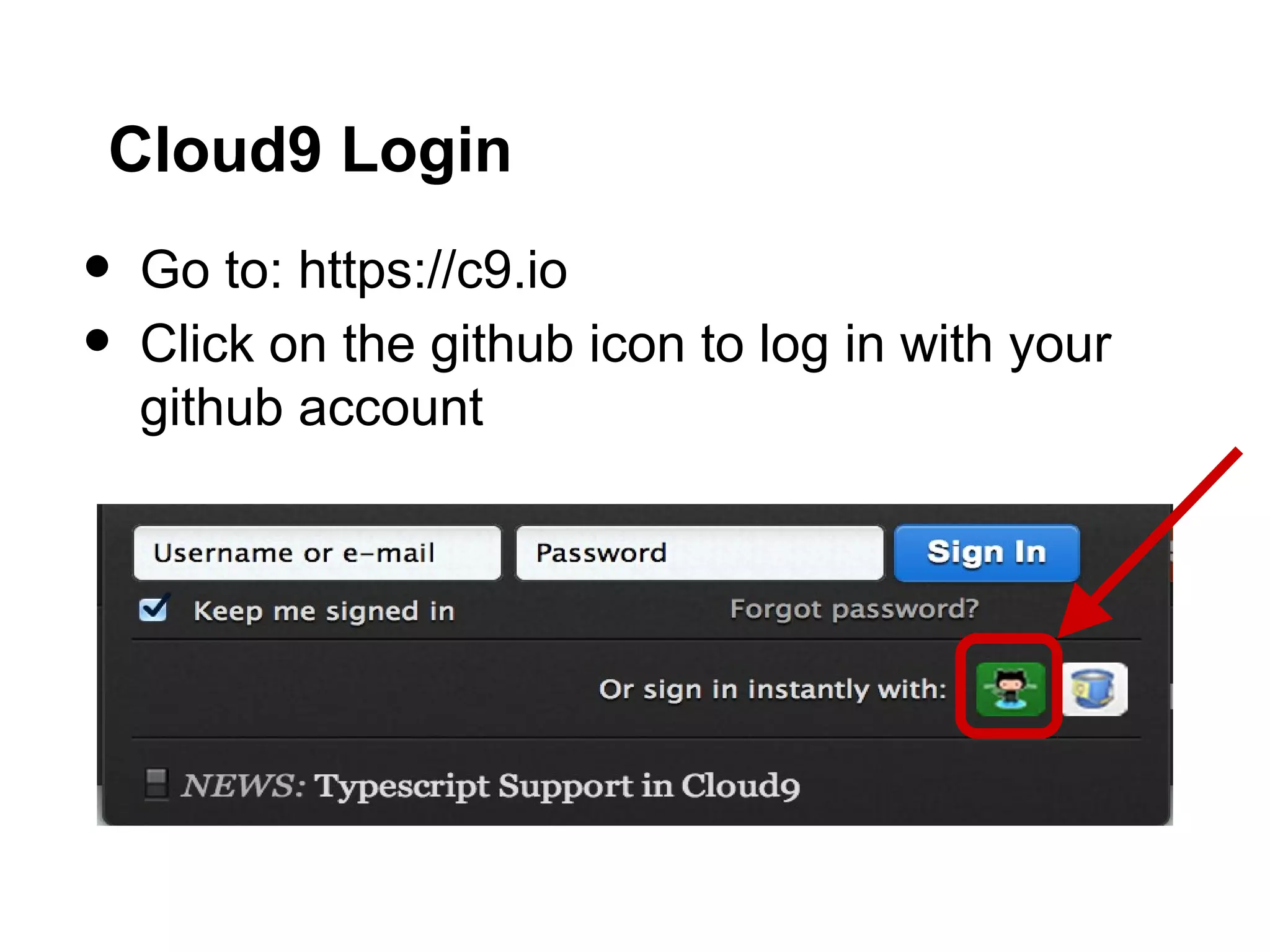 Cloud9 Login
•   Go to: https://c9.io
•   Click on the github icon to log in with your
    github account
 