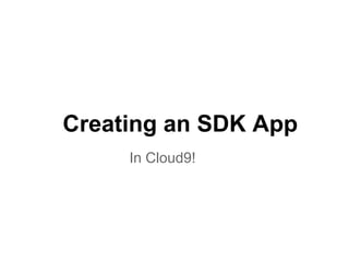 Creating an SDK App
     In Cloud9!
 