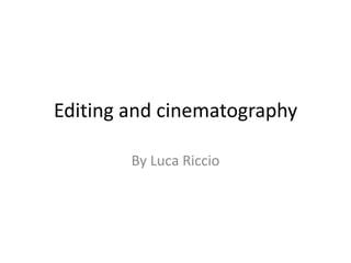 Editing and cinematography
By Luca Riccio
 