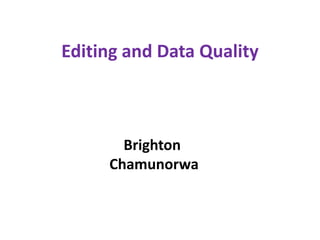 Editing and Data Quality
Brighton
Chamunorwa
 