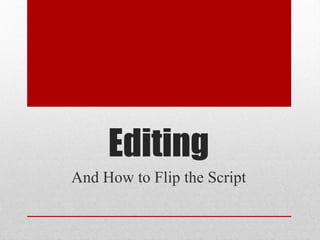 Editing
And How to Flip the Script
 