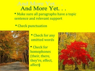  Make sure all paragraphs have a topic
sentence and relevant support
 Check punctuation
 Check for any
omitted words
 Check for
homophones
(their, there,
they’re, effect,
affect)
 
