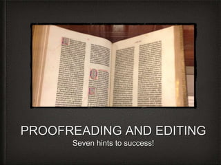 PROOFREADING AND EDITING
Seven hints to success!
 