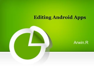Editing Android Apps
Arwin.R
 
