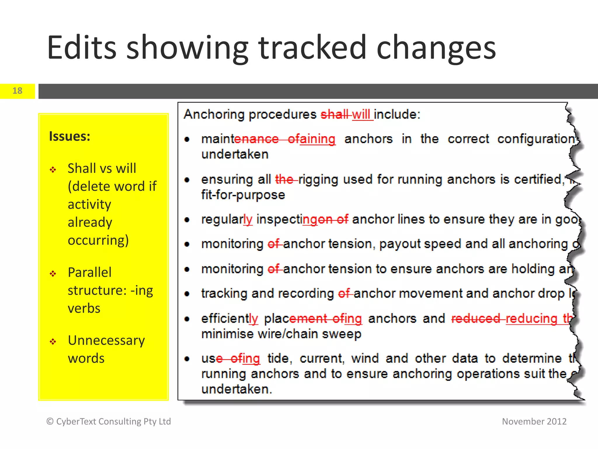 Edits showing tracked changes
18



     Issues:

         Shall vs will
          (delete word if
          activity
          already
          occurring)

         Parallel
          structure: -ing
          verbs

         Unnecessary
          words



     © CyberText Consulting Pty Ltd   November 2012
 
