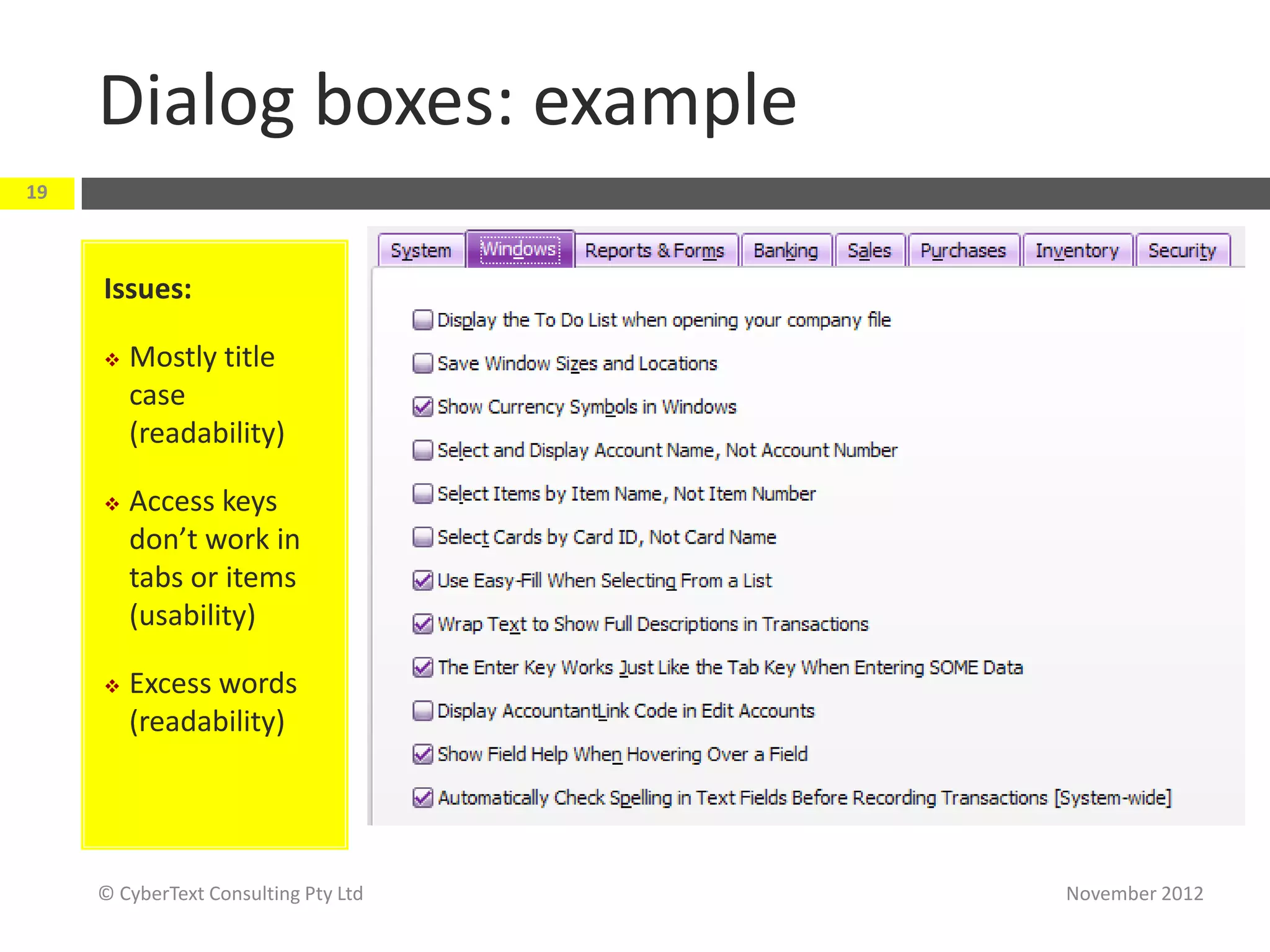 Dialog boxes: example
19



     Issues:

        Mostly title
         case
         (readability)

        Access keys
         don’t work in
         tabs or items
         (usability)

        Excess words
         (readability)




     © CyberText Consulting Pty Ltd   November 2012
 