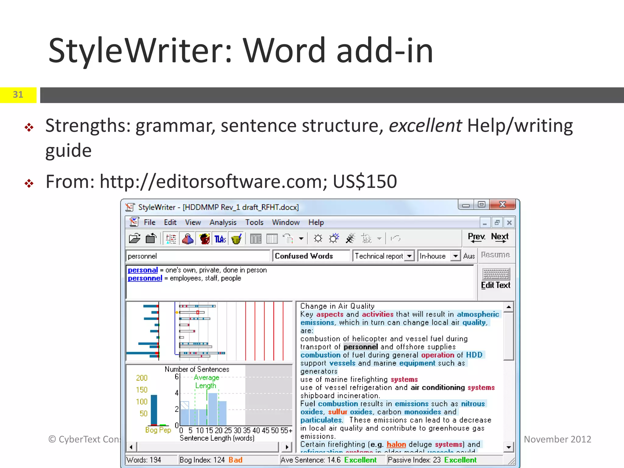 StyleWriter: Word add-in
31


    Strengths: grammar, sentence structure, excellent Help/writing
     guide
    From: http://editorsoftware.com; US$150




     © CyberText Consulting Pty Ltd                          November 2012
 