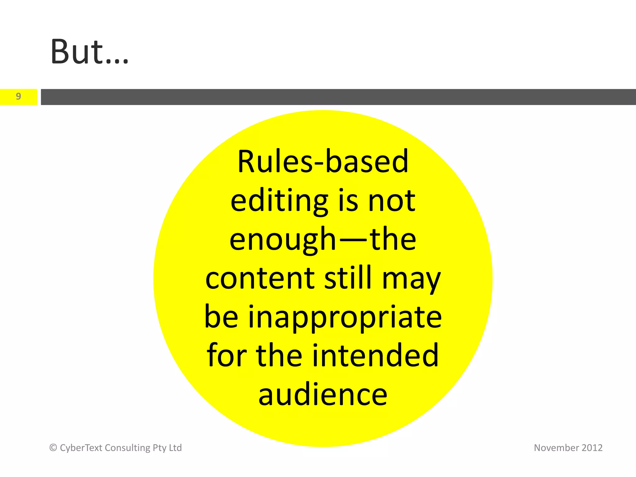 But…
9




                                       Rules-based
                                       editing is not
                                       enough—the
                                     content still may
                                     be inappropriate
                                     for the intended
                                         audience
    © CyberText Consulting Pty Ltd                       November 2012
 
