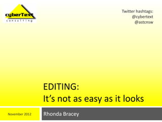 Twitter hashtags:
                                          @cybertext
                                            @astcnsw




                EDITING:
                It’s not as easy as it looks
November 2012   Rhonda Bracey
 