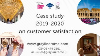 www.graylinerome.com
+39 06 474 2501
activities@graylinerome.it
Case study
2019-2020
on customer satisfaction.
 