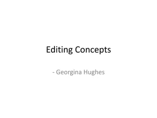 Editing Concepts

 - Georgina Hughes
 