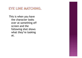 This is when you have
 the character looks
 over at something off
 screen and the
 following shot shows
 what they’re looking
 at.
 