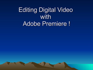 Editing Digital Video  with  Adobe Premiere ! 