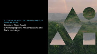 2 . CLEAN BANDI T : EXTRAORDINARY F T 
SHARNA BASS 
Directors: Clean Bandit 
Cinematographers: Anna Patarakina and 
Daria Novickaya 
 