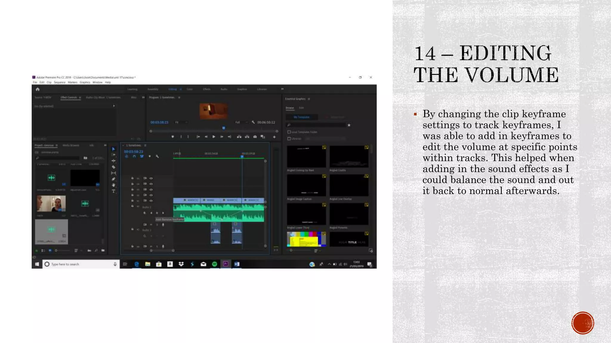  By changing the clip keyframe
settings to track keyframes, I
was able to add in keyframes to
edit the volume at specific points
within tracks. This helped when
adding in the sound effects as I
could balance the sound and out
it back to normal afterwards.
 