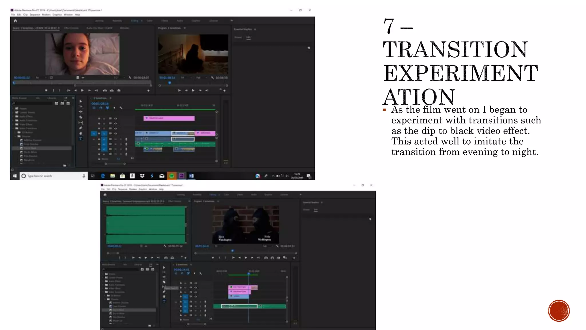  As the film went on I began to
experiment with transitions such
as the dip to black video effect.
This acted well to imitate the
transition from evening to night.
 