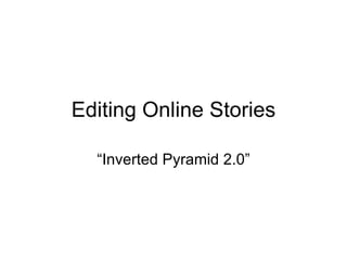Editing Online Stories “ Inverted Pyramid 2.0” 