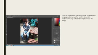 I then put in the logo of the charity of that my advertising
campaign is being made for, which is Barnardo’s. I
positioned the logo in the bottom right corner of the
image.
 